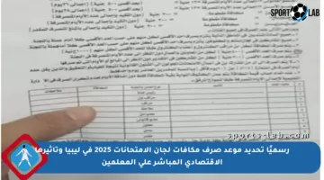 رسميًا تحديد موعد صرف مكافآت لجان الامتحانات 2025 في ليبيا وتأثيرها الاقتصادي المباشر على المعلمين